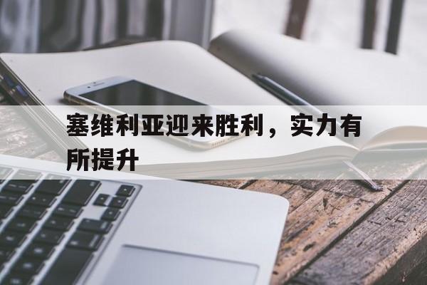 关于塞维利亚迎来胜利,实力有所提升的信息 关于塞维利亚迎来胜利,实力有所提升的信息